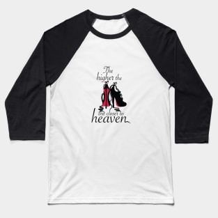 The higher the Heels the closer to Heaven... Baseball T-Shirt